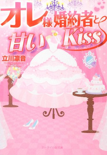 オレ様婚約者と甘いKiss (ケータイ小説文庫 た 1-2) [May 25， 2012] 立川 凛音