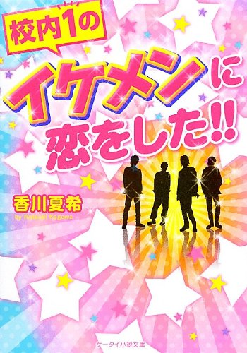 校内1のイケメンに恋をした!! (ケータイ小説文庫 か 4-1) [Sep 25， 2012] 香川 夏希
