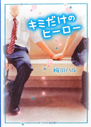 キミだけのヒーロー (ケータイ小説文庫 Bさ 1-2) [Dec 25， 2012] 桜川 ハル
