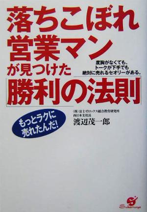 落ちこぼれ営業マンが見つけた「勝利の法則」: 度胸がなくても、トークが下手でも絶対に売れるセオリーがある。 もっとラクに売れた [Mar 01， 2004] 渡辺 茂一郎