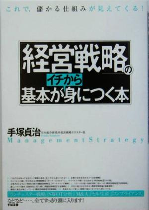 経営戦略の基本がイチから身につく本 [Aug 19， 2005] 手塚 貞治