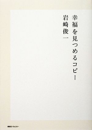 幸福を見つめるコピー [単行本] 岩崎俊一
