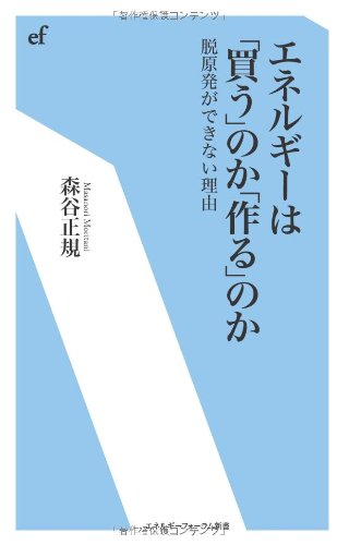 エネルギ-は「買う」のか「作る」のか: 脱原発ができない理由 (エネルギーフォーラム新書 19) [Jul 01， 2013] 森谷 正規