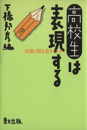 高校生は表現する: 体験・聞き書き・ルポ [Aug 01， 1996] 下橋 邦彦