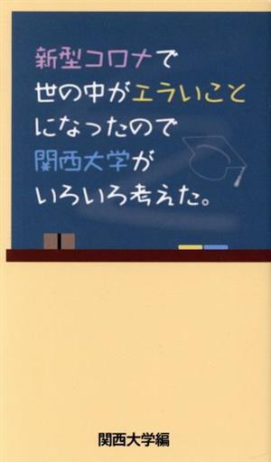 新型コロナで世の中がエラいことになったので関西大学がいろいろ考えた。 [Apr 14， 2021] 関西大学編