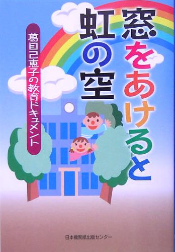窓をあけると虹の空: 葛目己恵子の教育ドキュメント [Jul 01， 2005] 葛目 己恵子