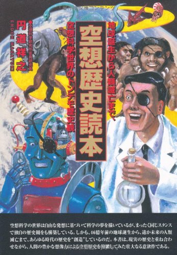 空想歴史読本: 地球誕生から人類滅亡まで、空想科学世界のトンデモ歴史観 [Jul 01， 1999] 圓道 祥之