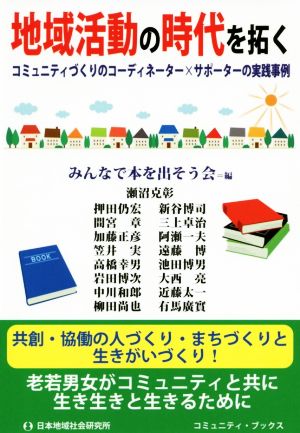 地域活動の時代を拓く: コミュニティづくりのコ-ディネーター×サポーターの実践事例 (コミュニティ・ブックス) [Jun 24， 2015] みんなで本を出そう会; 瀬沼 克彰
