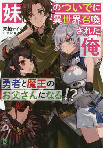 妹のついでに異世界召喚された俺、勇者と魔王のお父さんになる! (ブレイブ文庫) [文庫] 栗栖ティナ 一二三書房; ちょこ庵