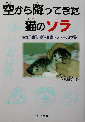 空から降ってきた猫のソラ―有珠山噴火・動物救護センターの「天使」 (ドキュメンタル童話・猫のお話) [単行本] [Jul 15， 2002] 耕介， 今泉