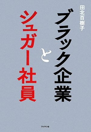 ブラック企業とシュガー社員 [単行本（ソフトカバー）] [Mar 26， 2009] 田北 百樹子