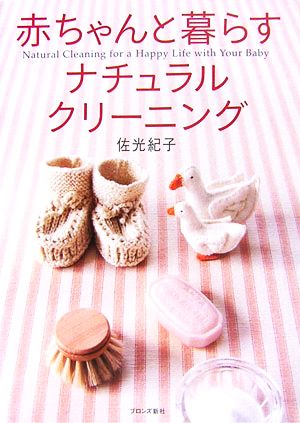 赤ちゃんと暮らすナチュラル・クリーニング [Dec 01， 2006] 佐光 紀子