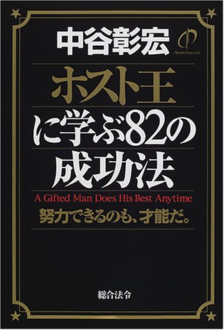 ホスト王に学ぶ82の成功法: 努力できるのも、才能だ。 [Jun 01， 2001] 中谷 彰宏