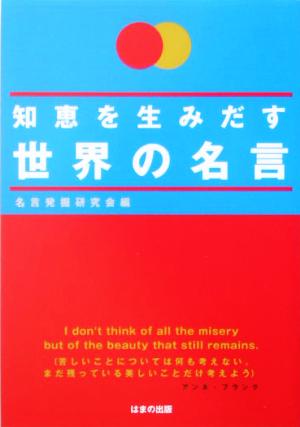 知恵を生みだす世界の名言 [Mar 01， 2005] 名言発掘研究会
