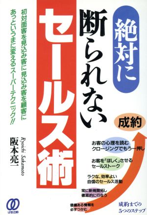 絶対に断られないセールス術: 初対面客を見込み客に見込み客を顧客にあっというまに変えるスーパーテクニック [Aug 01， 1995] 阪本 亮一