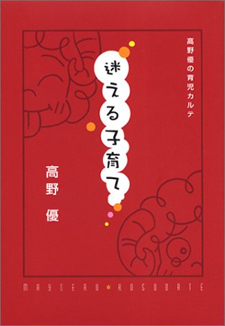 迷える子育て: 高野優の育児カルテ [Nov 01， 2002] 高野 優