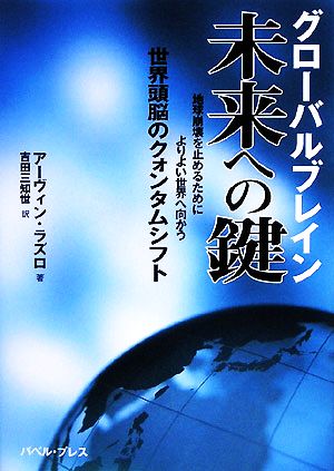 グローバルブレイン未来への鍵: 地球崩壊を止めるためによりよい世界へ向かう世界頭脳のクォンタムシフト [単行本] アーヴィン ラズロ Laszlo，Ervin; 三知世， 吉田