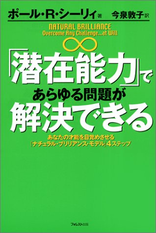 「潜在能力」であらゆる問題が解決できる―あなたの才能を目覚めさせる「ナチュラル・ブリリアンス・モデル」4ステップ [単行本] [Aug 01， 2003] ポール・R. シーリィ; 今泉 敦子