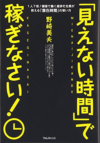 「見えない時間」で稼ぎなさい! ~1人7役!銀座で働く超多忙社長が教える「潜在時間」の使い方~ [単行本（ソフトカバー）] [Apr 21， 2009] 野崎美夫