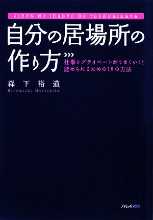 自分の居場所の作り方~仕事とプライベートがうまくいく!認められるための18の方法~ [単行本（ソフトカバー）] [Aug 07， 2009] 森下 裕道