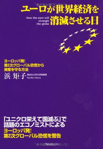 ユーロが世界経済を消滅させる日~ヨーロッパ発!第2次グローバル恐慌から資産を守る方法 [Mar 18， 2010] 浜 矩子