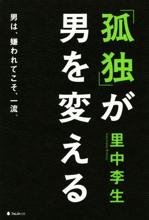 「孤独」が男を変える：男は、嫌われてこそ、一流 [単行本（ソフトカバー）] [Oct 19， 2014] 里中李生