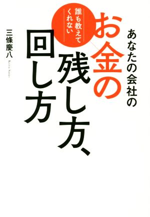 あなたの会社のお金の残し方、回し方 [単行本] [Nov 04， 2016] 三條慶八