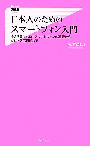 日本人のためのスマートフォン入門～今さら聞けない！ スマートフォンの基礎からビジネス活用術まで～ (Forest2545Shinsyo 38) [Jun 09， 2011] 松宮義仁