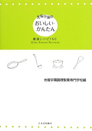 光塩学園のおいしい・かんたん: 厳選レシピ160 [Jul 01， 2010] 光塩学園調理製菓専門学校
