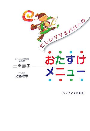 忙しいママ&パパへのおたすけメニュ- [Aug 01， 2007] 二宮 直子; 近藤 理恵