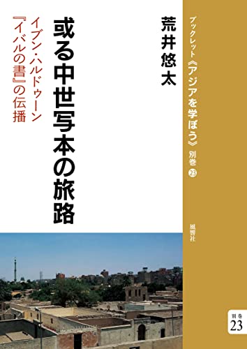 或る中世写本の旅路――イブン・ハルドゥーン『イバルの書』の伝播(ブックレット《アジアを学ぼう》 別巻23) (ブックレット《アジアを学ぼう》別巻) [単行本（ソフトカバー）] 荒井悠太