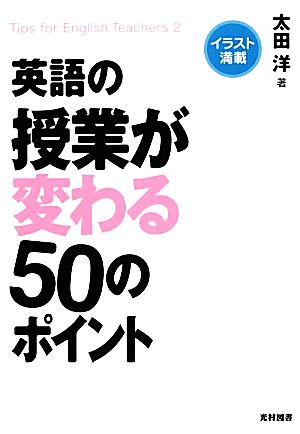 英語の授業が変わる50のポイント: Tips for English Teachers2 イラスト満載 太田 洋