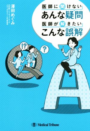 医師に聞けないあんな疑問 医師が解きたいこんな誤解 [Sep 18， 2015] 澤田 めぐみ