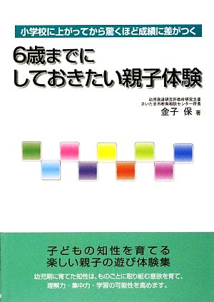 6歳までにしておきたい親子体験: 小学校に上がってから驚くほど成績に差がつく [単行本] 金子 保