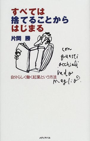 すべては捨てることからはじまる: 自分らしく働く起業という方法 [Jul 01， 2001] 片岡 勝