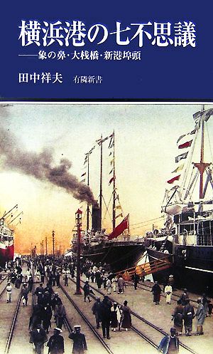 横浜港の七不思議 ―象の鼻・大桟橋・新港埠頭 (有隣新書65) [新書] 田中 祥夫