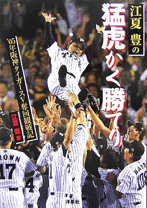 江夏豊の猛虎かく勝てり: ’05年阪神タイガースV奪回観戦記 [Oct 01， 2005] 江夏 豊