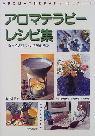 アロマテラピーレシピ集: タイプ別ストレス解消法 [Dec 01, 1997] 駒井 啓子