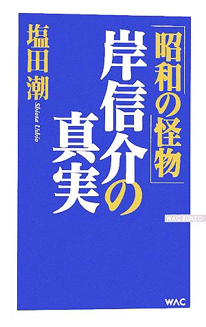 「昭和の怪物」岸信介の真実 (WAC BUNKO 54) 塩田 潮