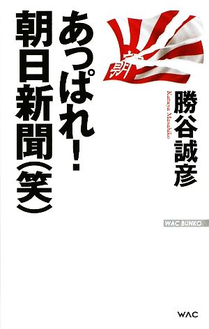 あっぱれ! 朝日新聞(笑) (WAC BUNKO) [Sep 19， 2009] 勝谷誠彦