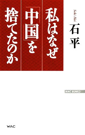 私はなぜ「中国」を捨てたのか (WAC BUNKO) [Aug 18， 2009] 平， 石