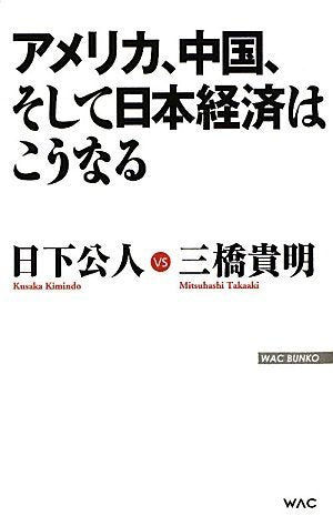 アメリカ、中国、そして日本経済はこうなる (WAC BUNKO 120) [Apr 03， 2010] 日下公人; 三橋貴明
