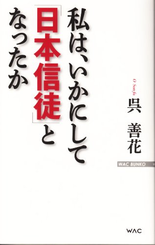 私は、いかにして「日本信徒」となったか (WAC BUNKO 144) [May 24， 2011] 呉 善花