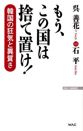 もう、この国は捨て置け! ー韓国の狂気と異質さ (WAC BUNKO 193) [新書] [Feb 19， 2014] 呉 善花; 石 平