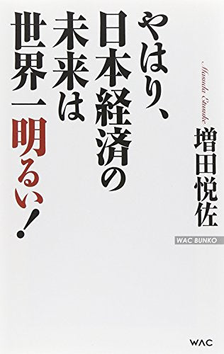 やはり、日本経済の未来は世界一明るい! (WAC BUNKO 212) [Feb 18， 2015] 増田 悦佐