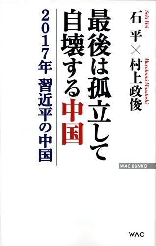 最後は孤立して自壊する中国 2017年 習近平の中国 (WAC BUNKO 235) [May 10， 2016] 石平・村上政俊