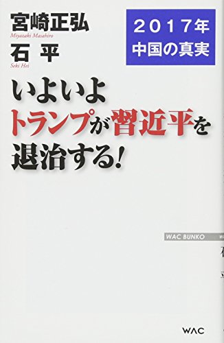 いよいよトランプが習近平を退治する! (WAC BUNKO 253) [新書] [Mar 27， 2017] 宮崎 正弘; 石 平