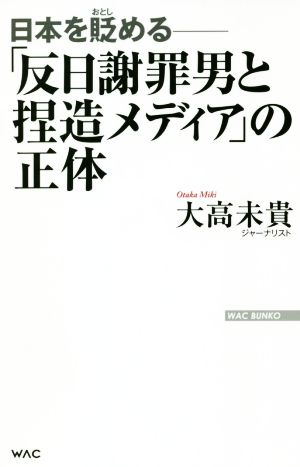 日本を貶める─「反日謝罪男と捏造メディア」の正体 (WAC BUNKO 317) [新書] [Mar 09， 2020] 大高未貴
