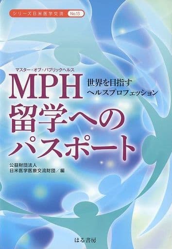 MPH(マスター・オブ・パブリックヘルス)留学へのパスポート 世界を目指すヘルスプロフェッション (シリーズ日米医学交流) [単行本（ソフトカバー）] [Mar 30， 2014] 日米医学医療交流財団