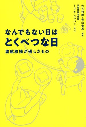 なんでもない日はとくべつな日 (渡航移植が残したもの) [単行本] [Jul 13， 2018] 大谷 邦郎 青山 竜馬; 国際移植者組織トリオ・ジャパン